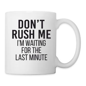 Don't Rush Me I'm Waiting For The Last Minute - Mug - white - Right