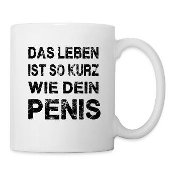 Das Leben Ist So Kurz Wie Dein Penis - Tasse - Weiß - Rechts