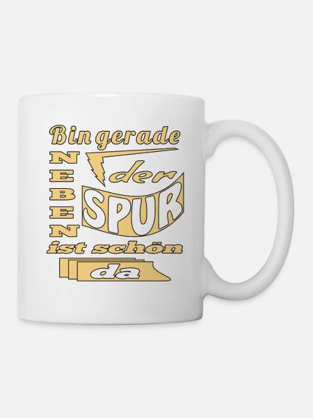 Bin gerade neben der Spur ist schoen da - Tasse - Weiß