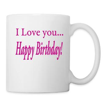 Ich Liebe Dich! Alles Gute zum Geburtstag! - Tasse - Weiß - Rechts