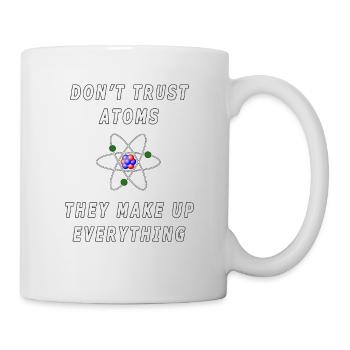 Don't Trust Atoms, They Make Everything Up - Mug - white - Right