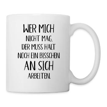 Wer mich nicht mag der muss noch an sich arbeiten - Tasse - Weiß - Rechts