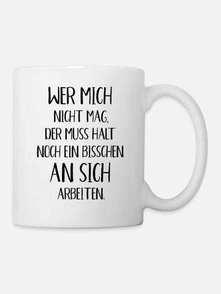 Wer mich nicht mag der muss noch an sich arbeiten - Tasse - Weiß