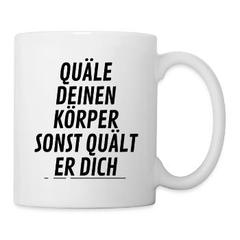 Quäle deinen Körper sonst quält er dich - Tasse - Weiß - Rechts