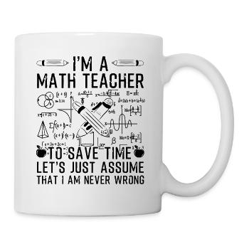I'm A Math Teacher I Am Never Wrong - Tasse - Weiß - Rechts