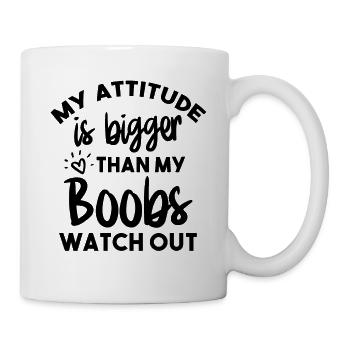 My Attitude Is Bigger Than My Boobs Watch Out - Mug - white - Right
