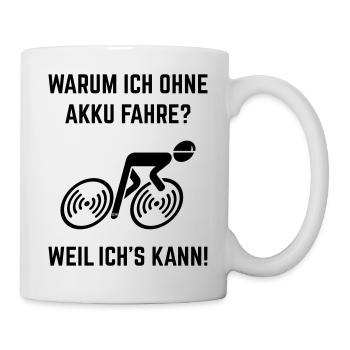 Warum Ich Ohne Akku Fahre? Weil Ich's Kann! (L–>R) - Tasse - Weiß - Rechts