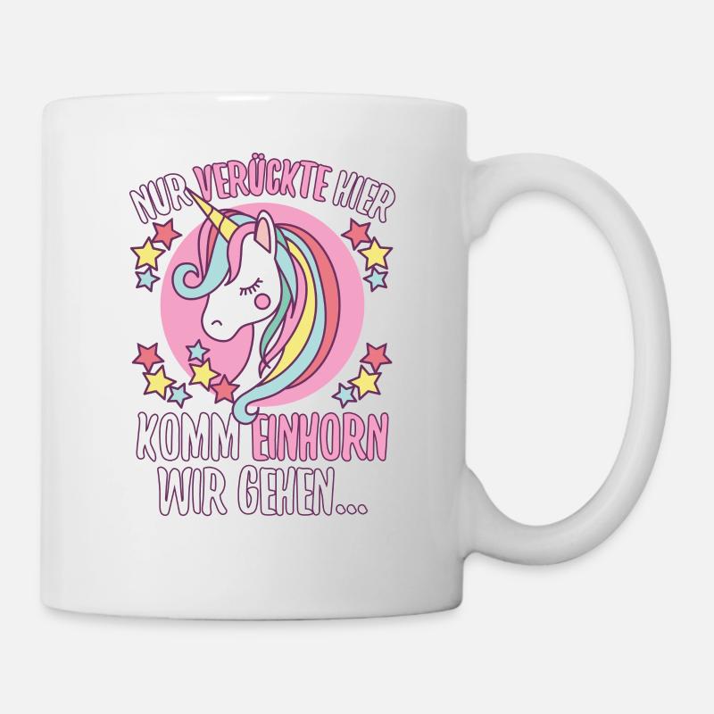 Nur verrückte hier komm Einhorn wir gehen - Tasse - Weiß