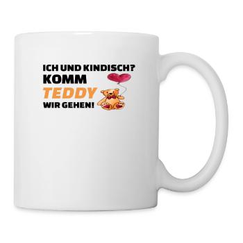 Ich und kindisch? Komm Teddy wir gehen! - Tasse - Weiß - Rechts