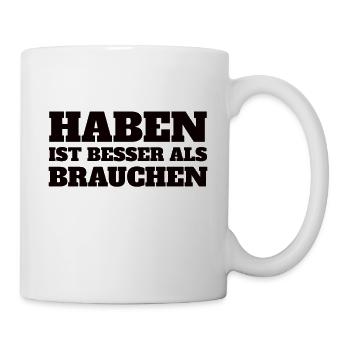 Haben ist besser als Brauchen - Tasse - Weiß - Rechts