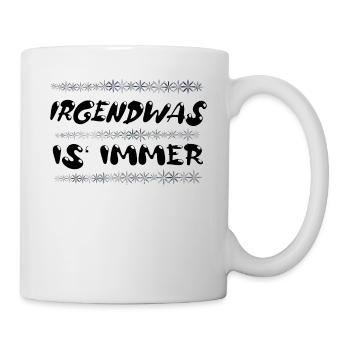Irgendwas is immer - Tasse - Weiß - Rechts
