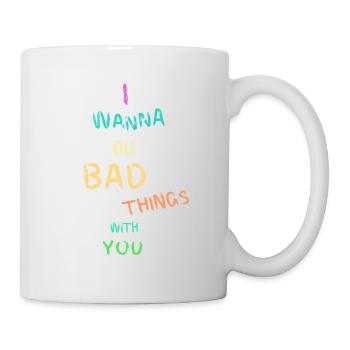 I wanna do bad things with you - Tasse - Weiß - Rechts