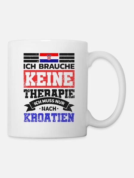 Ich brauche keine Therapie Ich muss nur nach Kroat - Tasse - Weiß