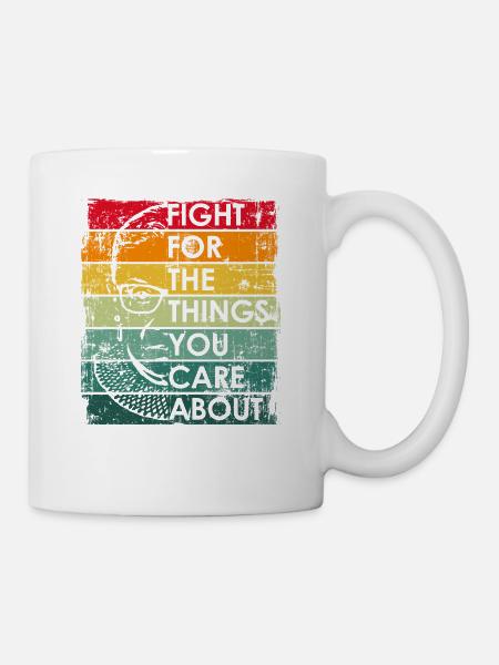 Fight For The Things You Care About RBG Ruth Bader - Tasse - Weiß
