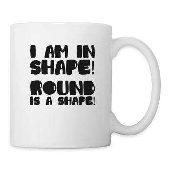 I Am In Shape! Round Is A Shape! Plus Size - Mug - white - Right