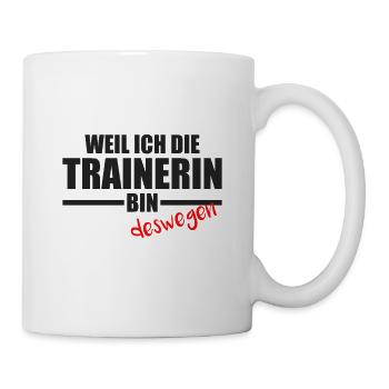 Weil ich die Trainerin bin deswegen hab ich recht - Tasse - Weiß - Rechts