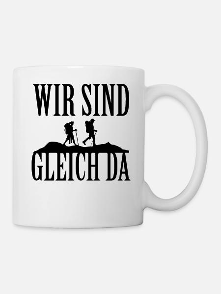Gleich da Witzige Lustiger Spruch Wandern Geschenk - Tasse - Weiß