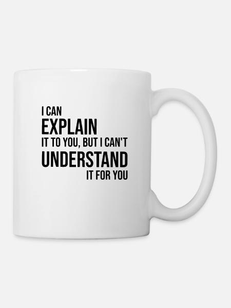 I Can Explain But Understand Arroganter Spruch - Tasse - Weiß