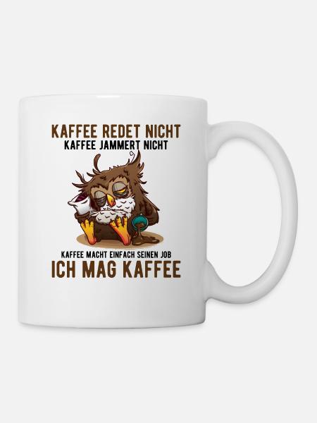 Kaffee redet nicht Kaffee jammert nicht Kaffee - Tasse - Weiß