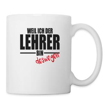 Lehrer Lehrerin Weil ich der Lehrer bin Deswegen - Tasse - Weiß - Rechts
