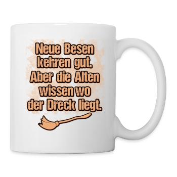 Neue Besen Kehren Gut Alten Wissen Wo Dreck liegt - Tasse - Weiß - Rechts