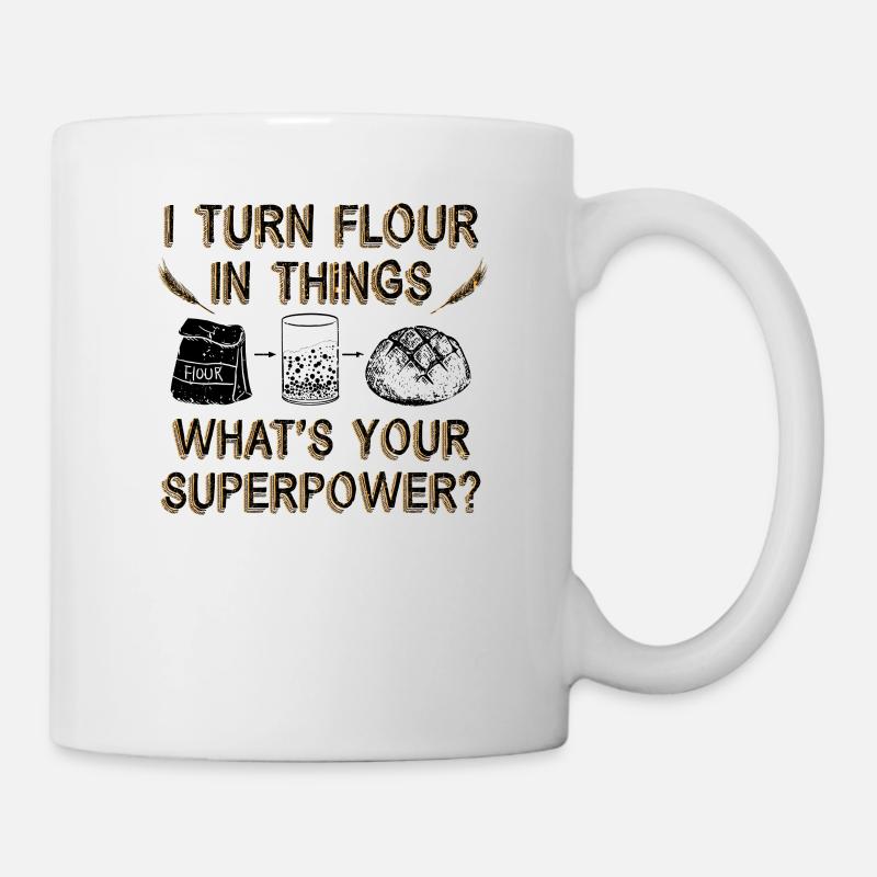 I Turn Flour in Things Backen Bäcker Bäckerei Brot - Tasse - Weiß