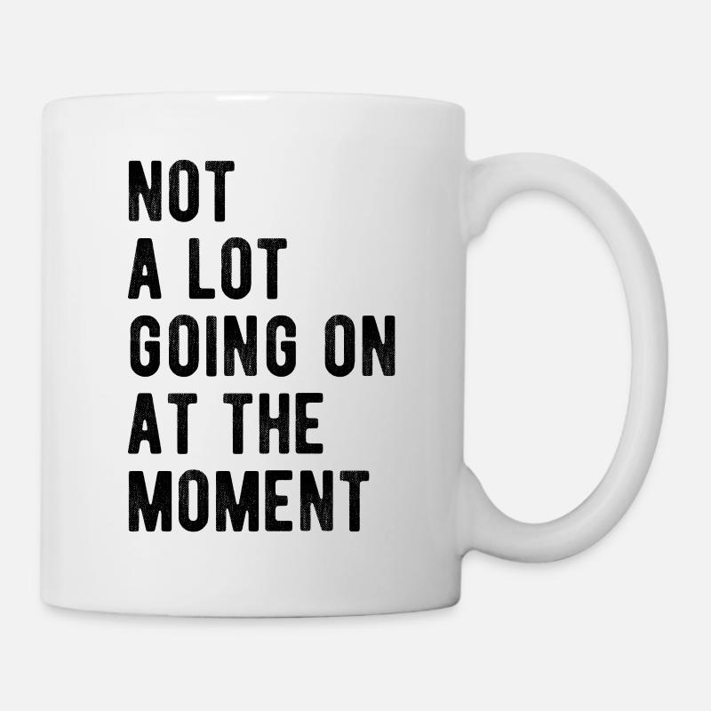 Not A Lot Going On At The Moment - Tasse - Weiß