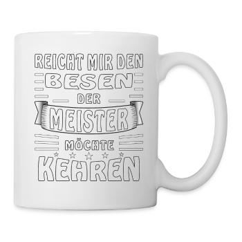 REICHT MIR DEN BESEN DER MEISTER MÖCHTE KEHREN - Tasse - Weiß - Rechts