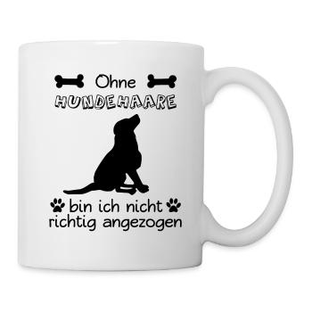 Ohne Hundehaare bin ich nicht richtig angezogen - Tasse - Weiß - Rechts