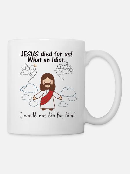 JESUS ist für uns gestorben, was für ein Idiot - Tasse - Weiß