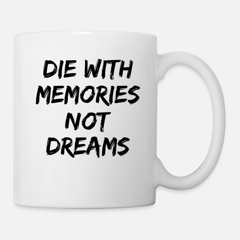 Die with Memories not Dreams Geschenk - Tasse - Weiß