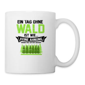 Ein Tag ohne Wald ist wie woher soll ich das wisse - Tasse - Weiß - Rechts