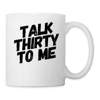 Talk Thirty To Me 30. Geburtstag - Tasse - Weiß - Rechts