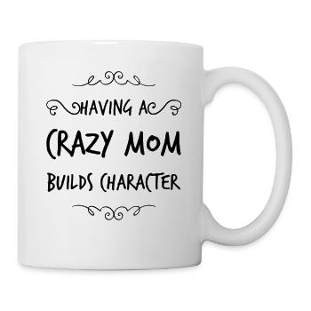 Having a Crazy Mom builds Character - Mug - white - Right
