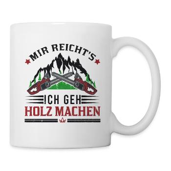 Mir reichts Ich geh Holz machen Förster Forstwirt - Tasse - Weiß - Rechts