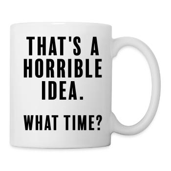 That's a horrible idea - what time - Mug - white - Right