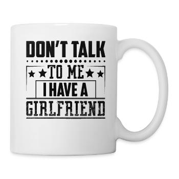 Dont talk to me I have a girlfriend - Mug blanc - blanc - Droite