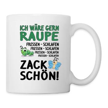 Ich wäre gern Raupe: fressen, schlafen, zack schön - Tasse - Weiß - Rechts