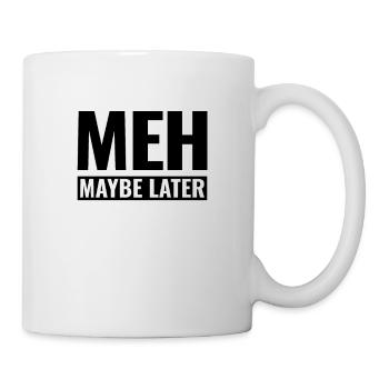 Meh maybe later - interessiert mich nicht - Tasse - Weiß - Rechts