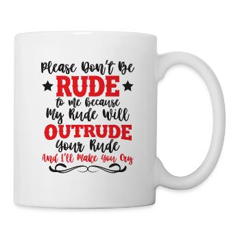 Please don't be rude to me - my rude will outrude - Mug - white - Right