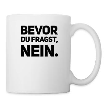 BEVOR DU FRAGST: NEIN! - Tasse - Weiß - Rechts