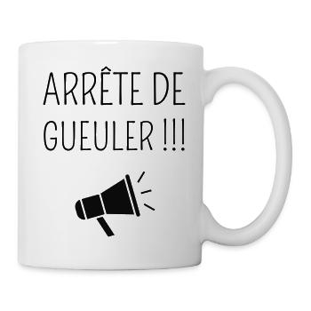 Arrête de Gueuler ! - Mug blanc - blanc - Droite