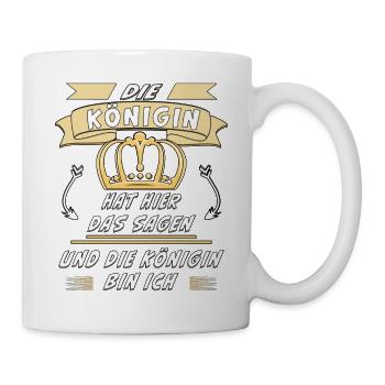 KÖNIGIN HAT HIER DAS SAGEN UND DIE KÖNIGIN BIN ICH - Tasse - Weiß - Rechts