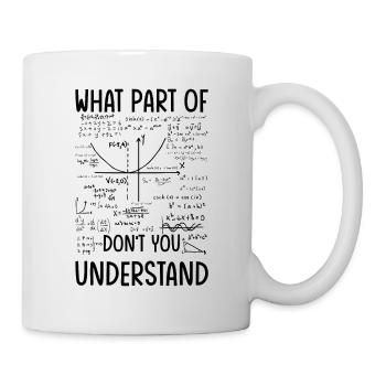 WHAT PART OF DON'T YOU UNDERSTAND ? - Tasse - Weiß - Rechts