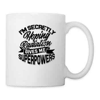 Ich hoffe insgeheim, dass Strahlung mir Superkräfte gibt - Tasse - Weiß - Rechts