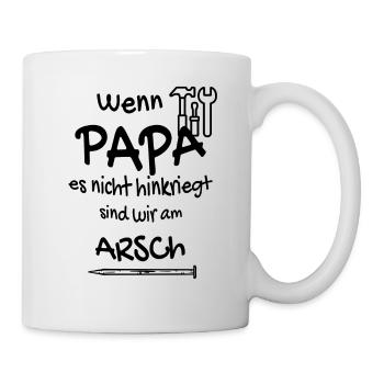 Wenn Papa es nicht hinkriegt sind wir am ARSCH - Tasse - Weiß - Rechts