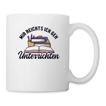 Mir reichts ich geh Unterrichten Lehrerin - Tasse - Weiß - Rechts