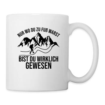 Nur Wo Du Zu Fuß Warst Bist Du Wirklich Gewesen - Tasse - Weiß - Rechts