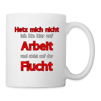 Hetz mich nicht bin auf Arbeit nicht auf Flucht - Tasse - Weiß - Rechts
