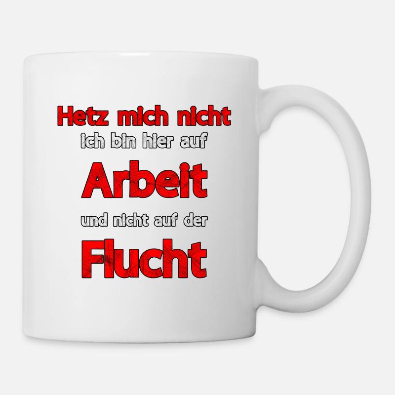 Hetz mich nicht bin auf Arbeit nicht auf Flucht - Tasse - Weiß